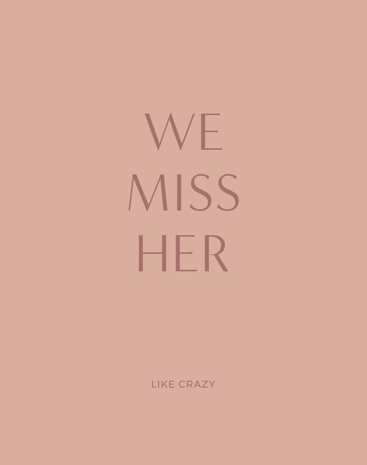 WE MISS HER LIKE CRAZY